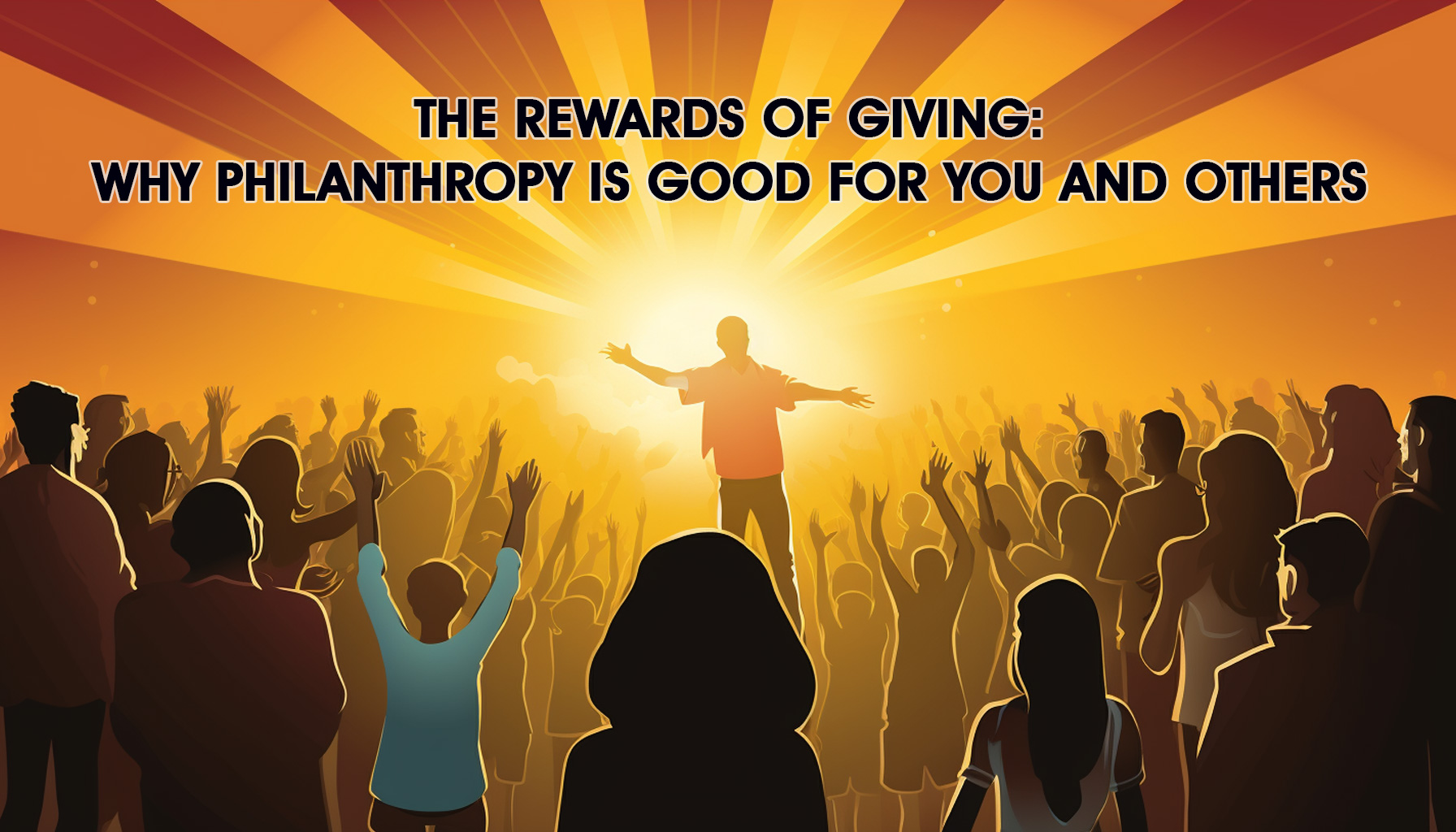 The Rewards of Giving: Why Philanthropy is Good for You and Others